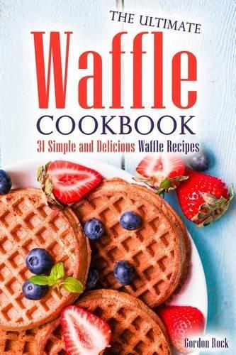 The Ultimate Waffle Cookbook: 31 Simple and Delicious Waffle Recipes(English)