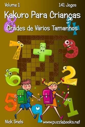 Kakuro Para Crianças Grades de Vários Tamanhos - Volume 1 - 141 Jogos