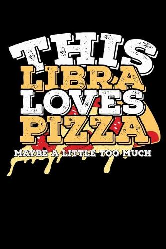 This Libra Loves Pizza Maybe A Little Too Much Notebook