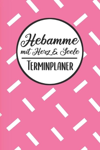 Hebamme mit Herz & Seele Terminplaner: Hebamme Kalender 2019 2020 - Terminkalender A5, Hebamme Planer & Notizbuch