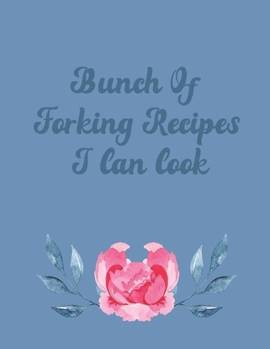 Bunch of Forking Recipes I Can Cook: My Blank Recipe Book Journal For Note Favorite Recipes, Perfect Gift Item For Your Friend, Wife, Mom And Anyone Who Love Cooking