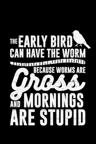 The Early Bird Can Have The Worm Because Worms Are Gross And Mornings Are Stupid: Lined A5 Notebook for Anti Social Journal