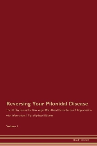Reversing Your Pilonidal Disease: The 30 Day Journal for Raw Vegan Plant-Based Detoxification & Regeneration with Information & Tips (Updated Edition) Volume 1