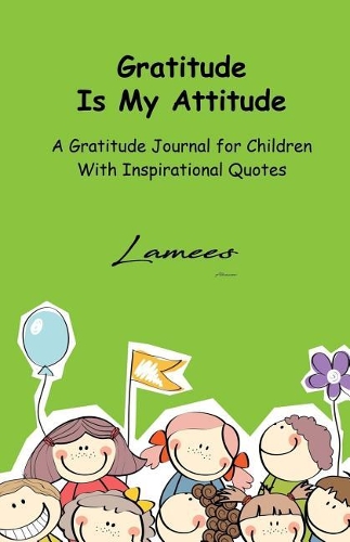 Gratitude Is My Attitude A Gratitude Journal for Children With Inspirational Quotes