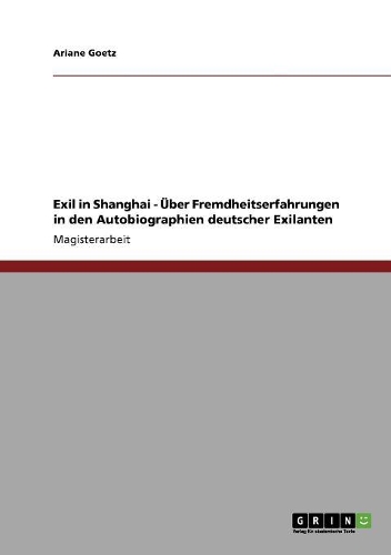 Exil in Shanghai. Über Fremdheitserfahrungen in den Autobiographien deutscher Exilanten: (German)
