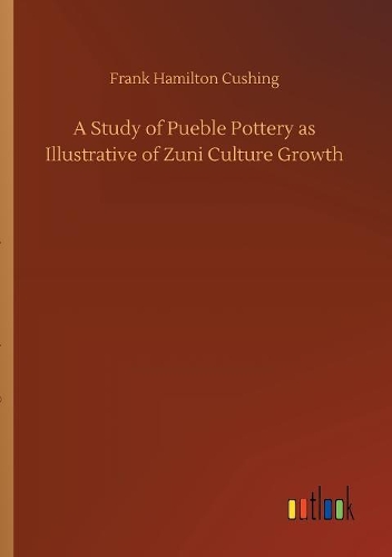 A Study of Pueble Pottery as Illustrative of Zuni Culture Growth