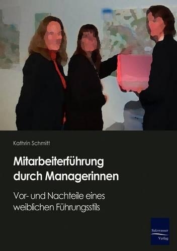 Mitarbeiterführung durch Managerinnen: Vor Und Nachteile Eines Weiblichen Fahrungsstils(German)