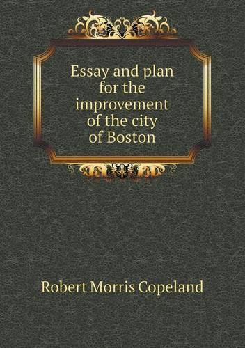 Essay and plan for the improvement of the city of Boston: (English)