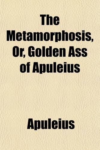 The Metamorphosis, or Golden Ass, of Apuleius; Or, Golden Ass, of Apuleius