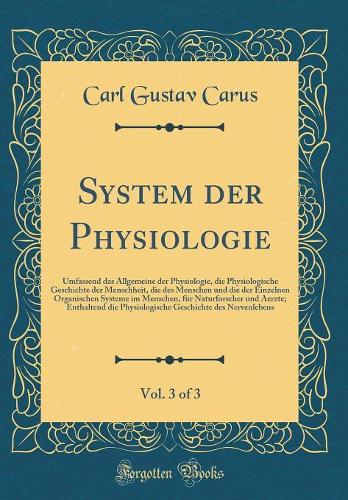System der Physiologie, Vol. 3 of 3: Umfassend das Allgemeine der Physiologie, die Physiologische Geschichte der Menschheit, die des Menschen und die der Einzelnen Organischen Systeme im Menschen, für Naturforscher und Aerzte; Enthaltend die Physio