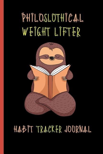 Philoslothical Weight Lifter Habit Tracker Journal: For Establishing New Positive Routines and A Better Life - Weekly Tracker