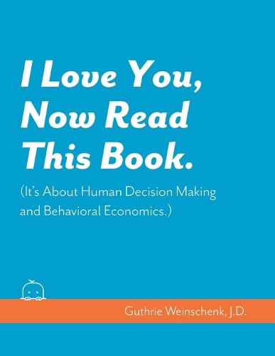 I Love You, Now Read This Book. (It's About Human Decision Making and Behavioral Economics.)
