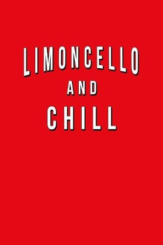 Limoncello And Chill: Funny Journal With Lined College Ruled Paper For Craft Cocktail Lovers & Fans Of This Drink. Humorous Quote Slogan Sayings Notebook, Diary, And Note