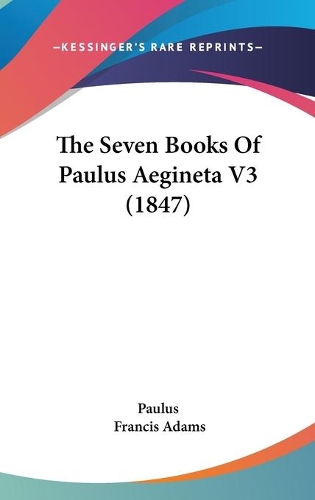 The Seven Books Of Paulus Aegineta V3 (1847): (English)