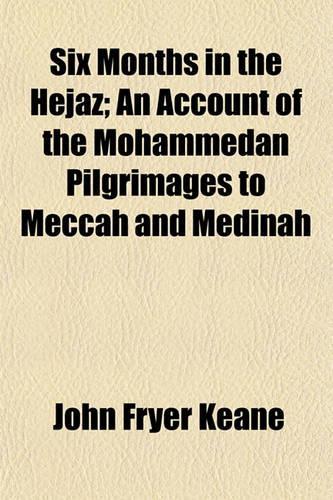 Six Months in the Hejaz; An Account of the Mohammedan Pilgrimages to Meccah and Medinah