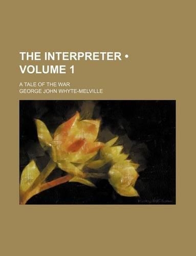 The Interpreter (Volume 1); A Tale of the War