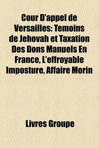 Cour D'Appel de Versailles: Tmoins de Jhovah Et Taxation Des Dons Manuels En France, L'Effroyable Imposture, Affaire Morin(French)