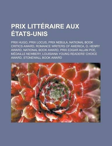 Prix Litteraire Aux Etats-Unis: Prix Hugo, Prix Locus, Prix Nebula, National Book Critics Award, Romance Writers of America, O. Henry Award, National(French)