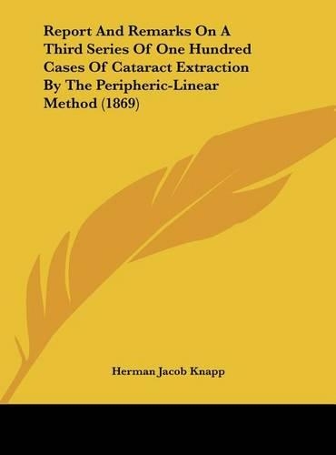 Report and Remarks on a Third Series of One Hundred Cases of Cataract Extraction by the Peripheric-Linear Method (1869)