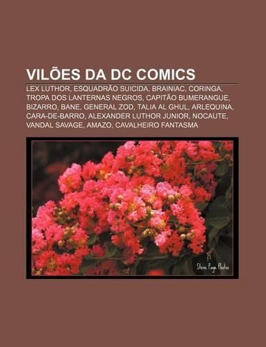 Viloes Da DC Comics: Lex Luthor, Esquadrao Suicida, Brainiac, Coringa, Tropa DOS Lanternas Negros, Capitao Bumerangue, Bizarro, Bane(Portuguese)