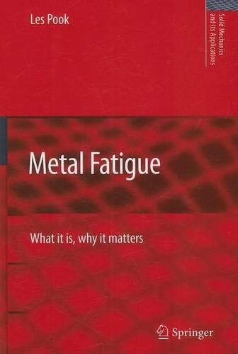 Metal Fatigue: What It Is, Why It Matters: (Solid Mechanics and Its Applications)
