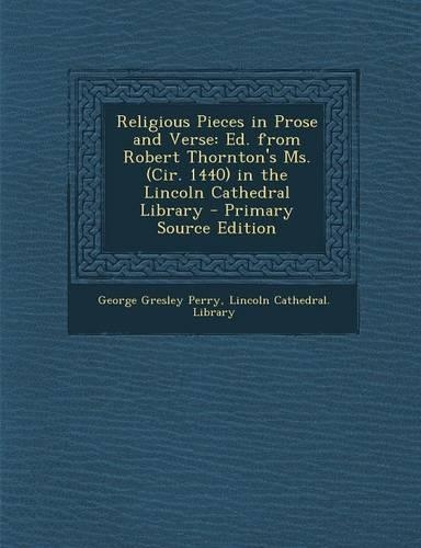 Religious Pieces in Prose and Verse: Ed. from Robert Thornton's Ms. (Cir. 1440) in the Lincoln Cathedral Library