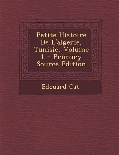 Petite Histoire De L'algerie, Tunisie, Volume 1 - Primary Source Edition