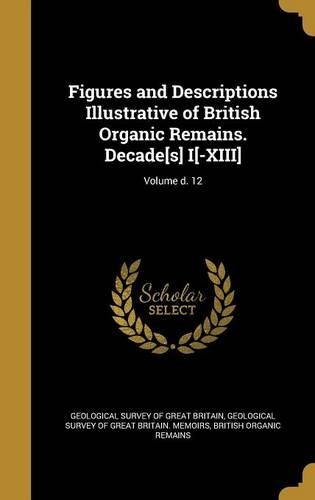Figures and Descriptions Illustrative of British Organic Remains. Decade[s] I[-XIII]; Volume d. 12