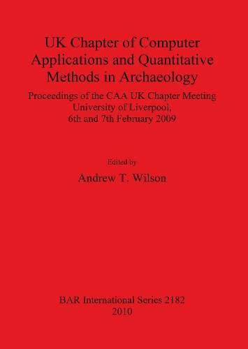 UK Chapter of Computer Applications and Quantitative Methods in Archæology: Proceedings of the CAA UK Chapter Meeting University of Liverpool, 6th and 7th February 2009