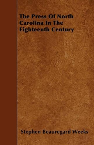 The Press Of North Carolina In The Eighteenth Century: (English)