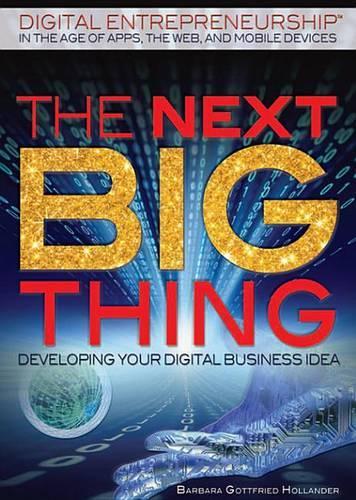 The Next Big Thing: (Digital Entrepreneurship in the Age of Apps, the Web, and Mo)