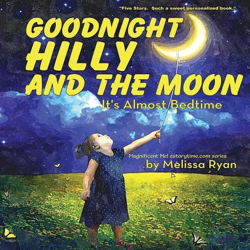 Goodnight Hilly and the Moon, It's Almost Bedtime: Personalized Children's Books, Personalized Gifts, and Bedtime Stories(A Magnificent Me! Estorytime.com)