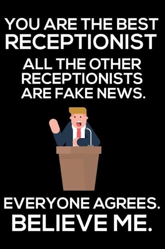 You Are The Best Receptionist All The Other Receptionists Are Fake News. Everyone Agrees. Believe Me.
