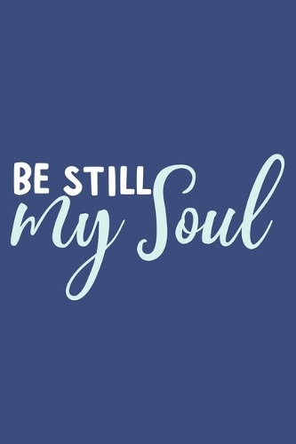 Be Still My Soul: Blank Lined Notebook: Bible Scripture Christian Journals Gift 6x9 - 110 Blank Pages - Plain White Paper - Soft Cover Book