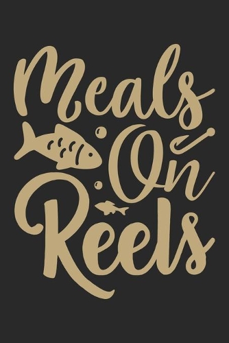 Meals on reels: Fishing Log Book for kids and men, 120 pages notebook where you can note your daily fishing experience, memories and others fishing related notes.