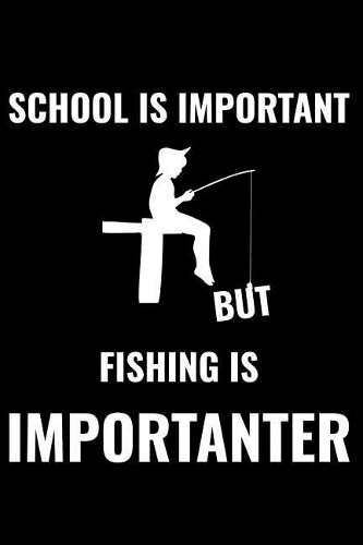 School Is Important But Fishing Is Importanter: Matte Softcover Notebook Log Book 120 Blank Pages Black White Minimalist Cover Design
