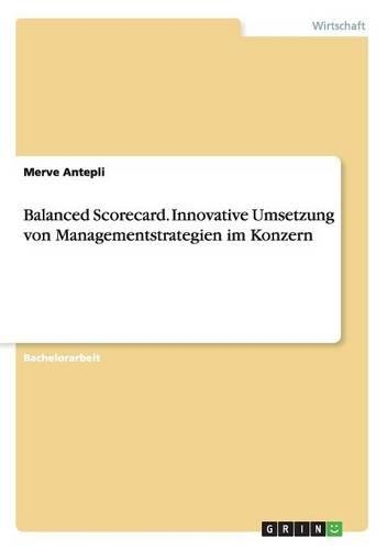 Balanced Scorecard. Innovative Umsetzung von Managementstrategien im Konzern: (German)