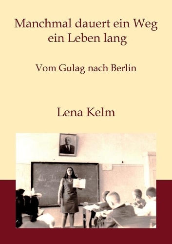 Manchmal dauert ein Weg ein Leben lang: Vom Gulag nach Berlin(German)