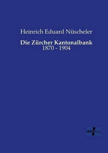 Die Zürcher Kantonalbank: 1870 - 1904(German)