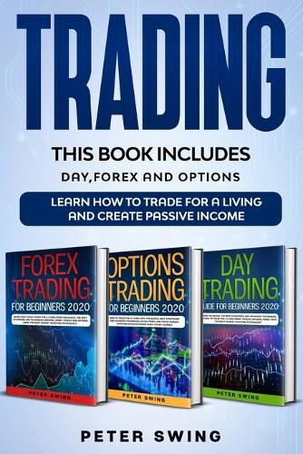 Trading: THIS BOOK INCLUDES: Day, Forex and Options. Learn How To Trade For a Living And Create Passive Income.(4 Trading)