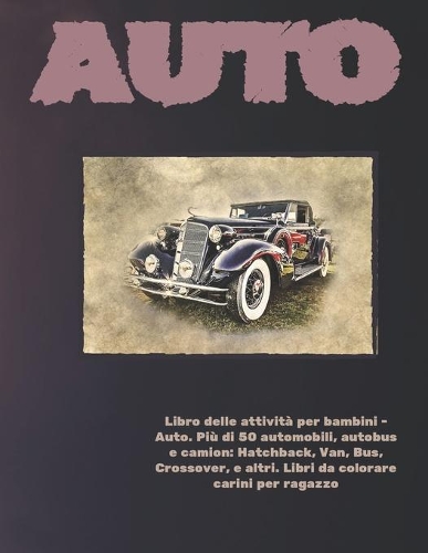 Libro delle attività per bambini - Auto. Più di 50 automobili, autobus e camion: Hatchback, Van, Bus, Crossover, e altri. Libri da colorare carini per ragazzo