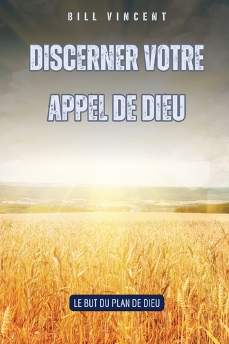 Discerner votre appel de Dieu: Le but du plan de Dieu