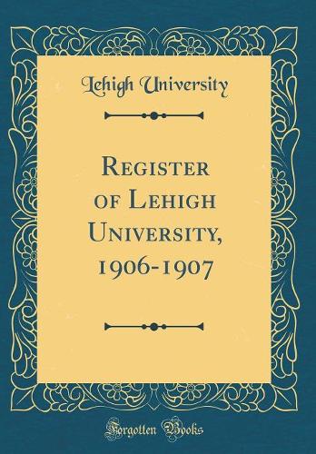 Register of Lehigh University, 1906-1907 (Classic Reprint)