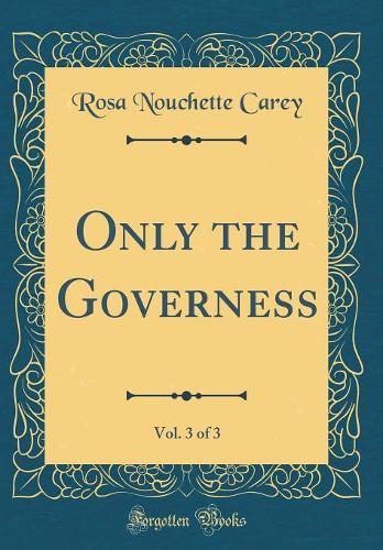 Only the Governess, Vol. 3 of 3 (Classic Reprint)