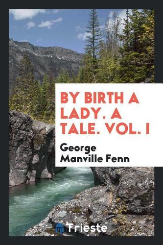 By Birth a Lady. a Tale. Vol. I