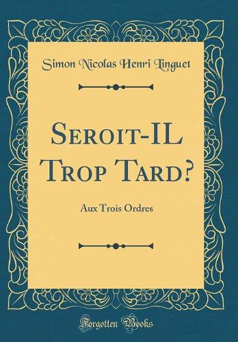 Seroit-IL Trop Tard?: Aux Trois Ordres (Classic Reprint)