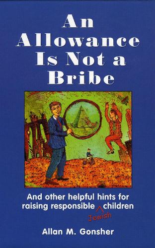 An Allowance Is Not a Bribe: And Other Helpful Hints for Raising Responsible Jewish Children(English)
