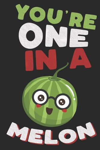 You're One In A Melon