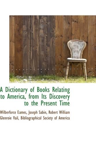 A Dictionary of Books Relating to America, from Its Discovery to the Present Time