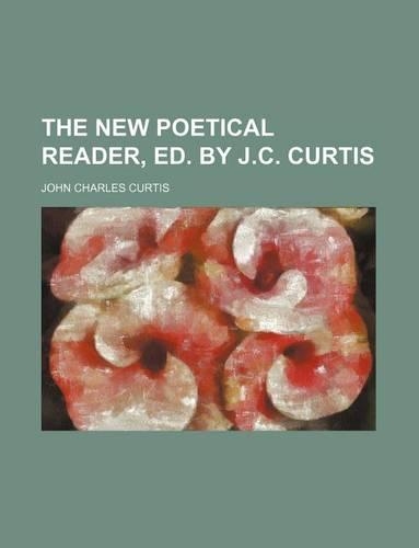 The New Poetical Reader, Ed. by J.C. Curtis: (English)